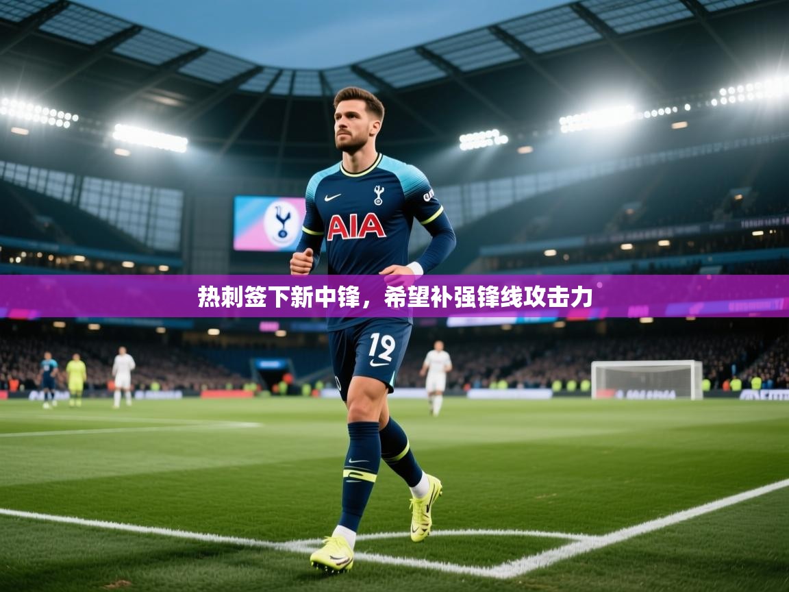热刺签下新中锋，希望补强锋线攻击力