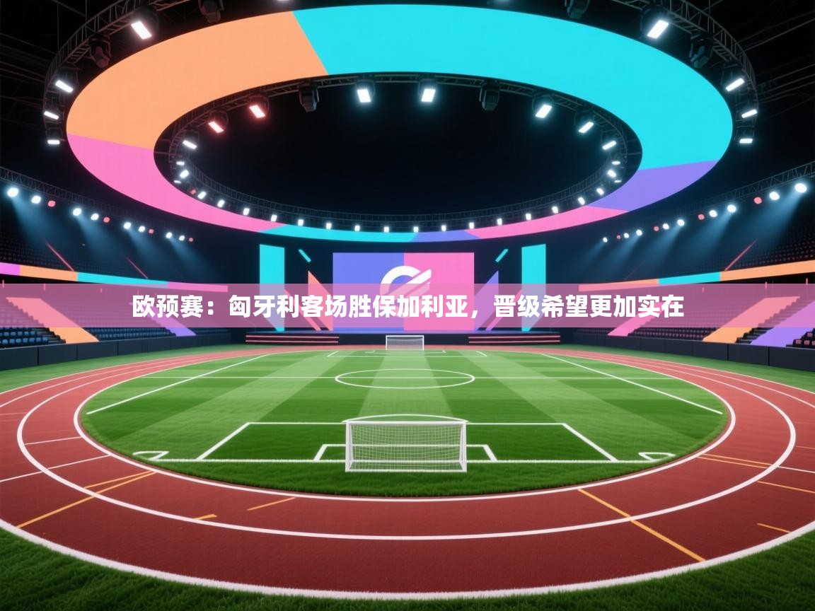 欧预赛:匈牙利客场胜保加利亚,晋级希望更加实在 第1张